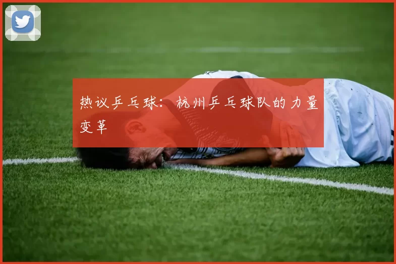 热议乒乓球：杭州乒乓球队的力量变革