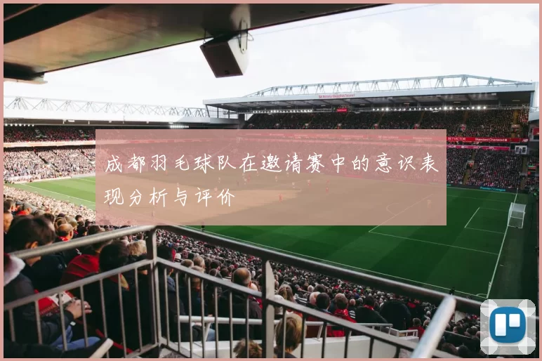 成都羽毛球队在邀请赛中的意识表现分析与评价