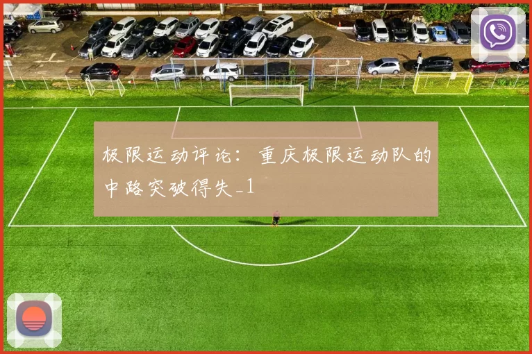 极限运动评论：重庆极限运动队的中路突破得失_1