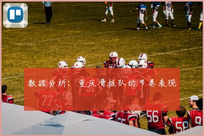 数据分析：重庆滑板队的节奏表现