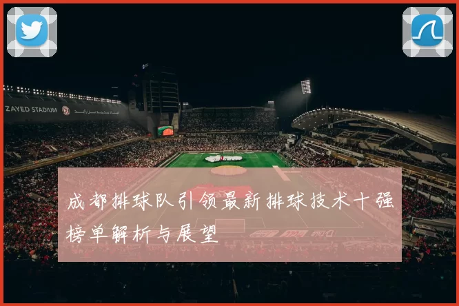 成都排球队引领最新排球技术十强榜单解析与展望